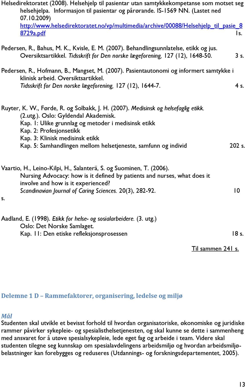 Tidsskrift for Den norske lægeforening, 127 (12), 1648-50. 3 s. Pedersen, R., Hofmann, B., Mangset, M. (2007). Pasientautonomi og informert samtykke i klinisk arbeid. Oversiktsartikkel.