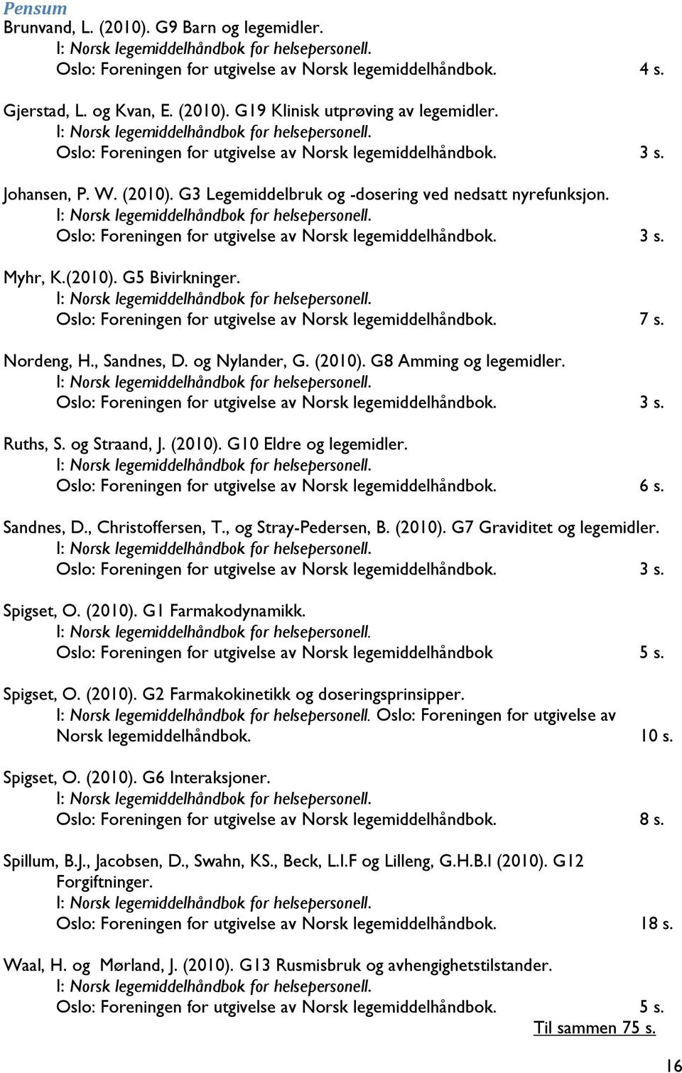 I: Norsk legemiddelhåndbok for helsepersonell. Oslo: Foreningen for utgivelse av Norsk legemiddelhåndbok. 3 s. Myhr, K.(2010). G5 Bivirkninger. I: Norsk legemiddelhåndbok for helsepersonell.