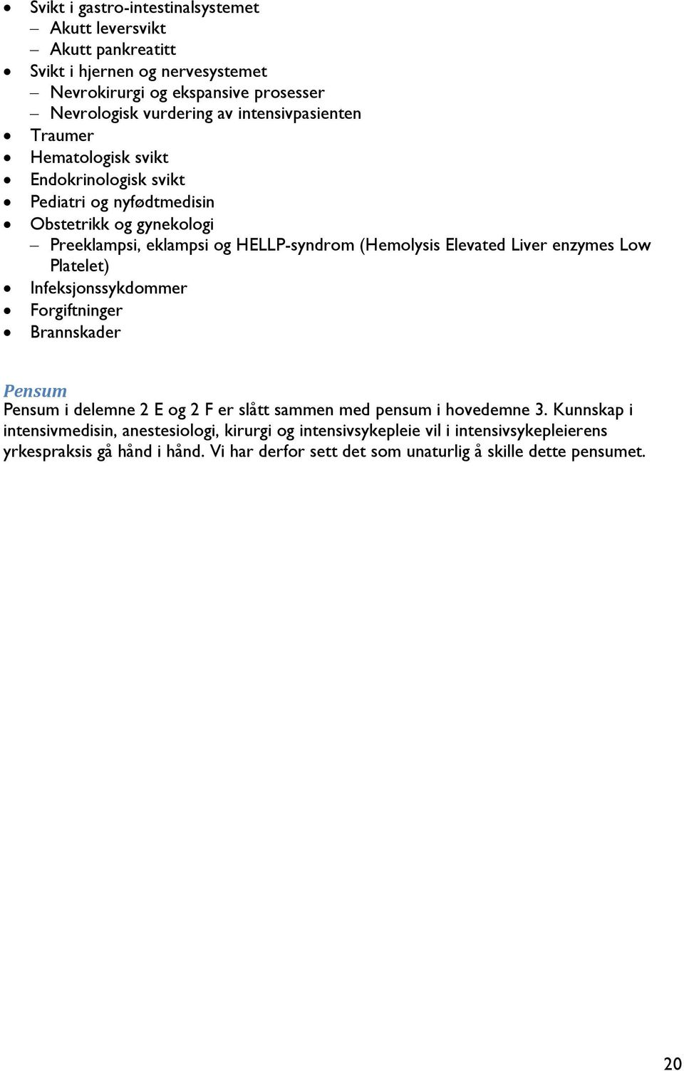 Elevated Liver enzymes Low Platelet) Infeksjonssykdommer Forgiftninger Brannskader Pensum Pensum i delemne 2 E og 2 F er slått sammen med pensum i hovedemne 3.