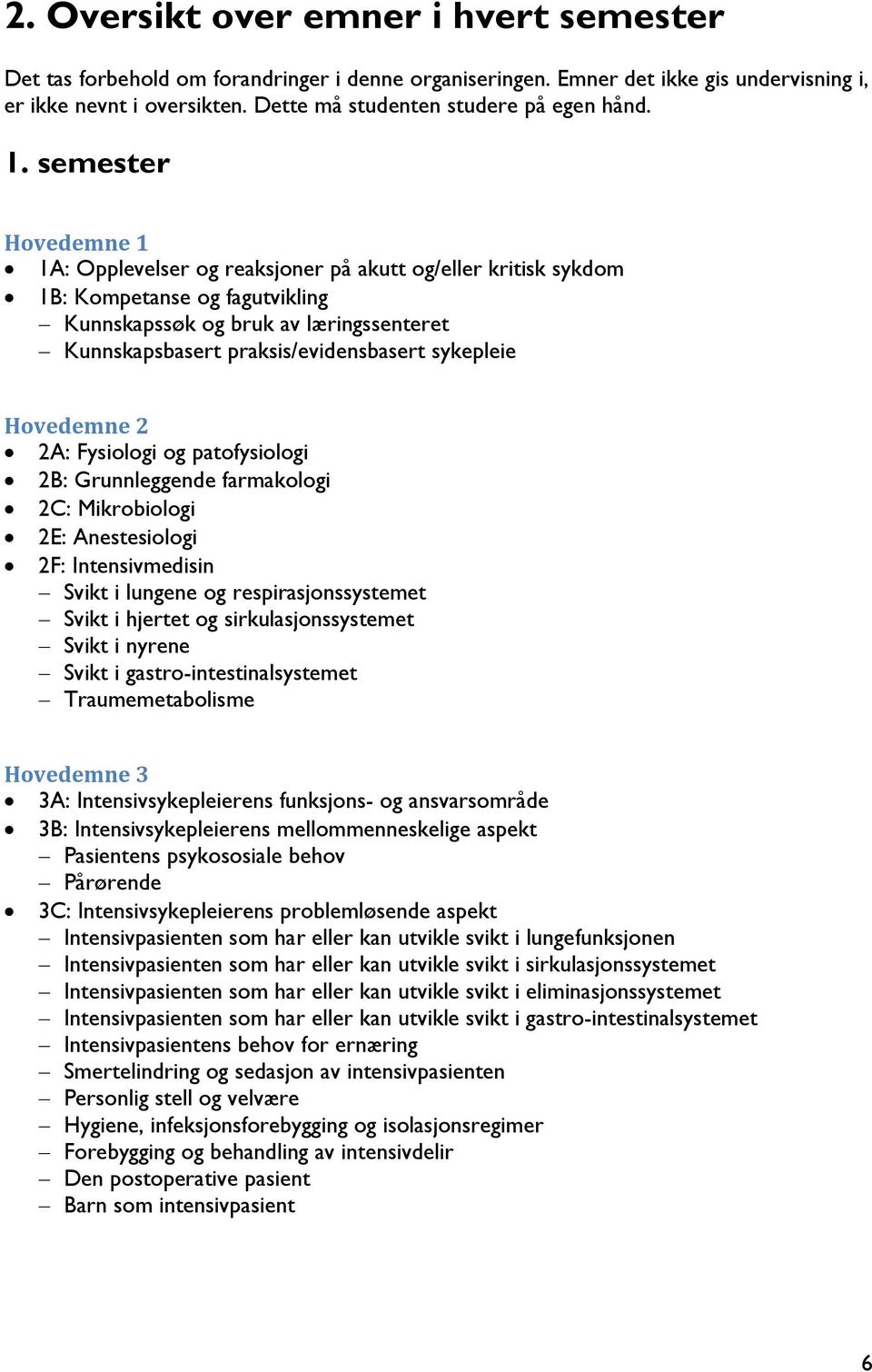 semester Hovedemne 1 1A: Opplevelser og reaksjoner på akutt og/eller kritisk sykdom 1B: Kompetanse og fagutvikling Kunnskapssøk og bruk av læringssenteret Kunnskapsbasert praksis/evidensbasert