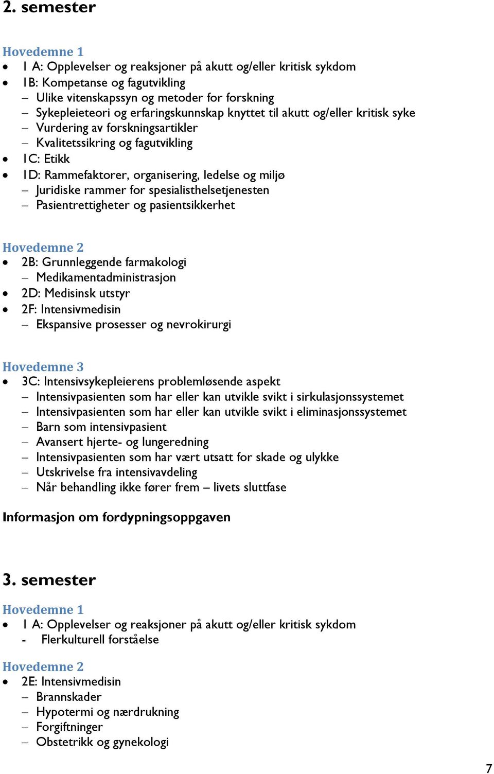 spesialisthelsetjenesten Pasientrettigheter og pasientsikkerhet Hovedemne 2 2B: Grunnleggende farmakologi Medikamentadministrasjon 2D: Medisinsk utstyr 2F: Intensivmedisin Ekspansive prosesser og