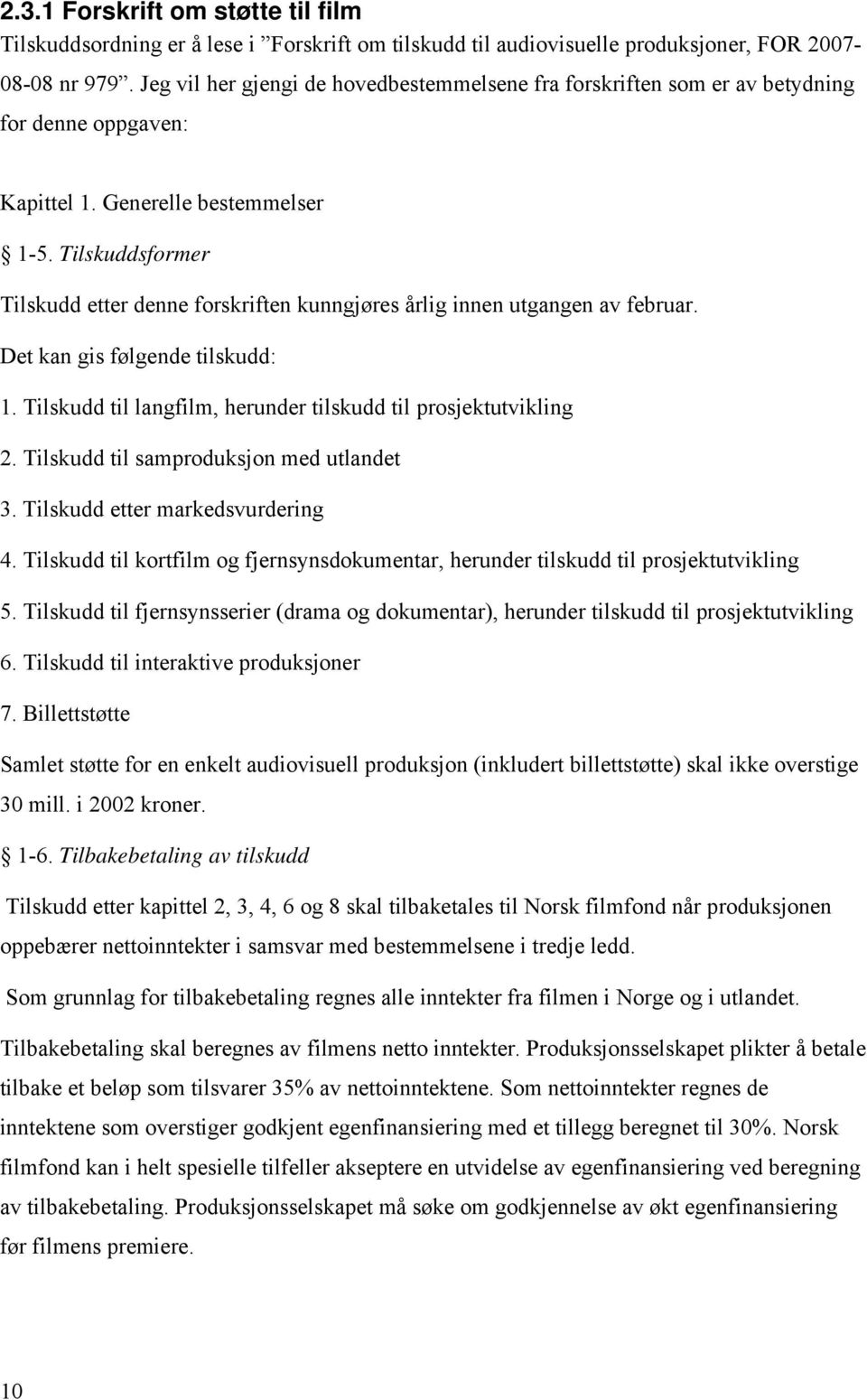 Tilskuddsformer Tilskudd etter denne forskriften kunngjøres årlig innen utgangen av februar. Det kan gis følgende tilskudd: 1. Tilskudd til langfilm, herunder tilskudd til prosjektutvikling 2.