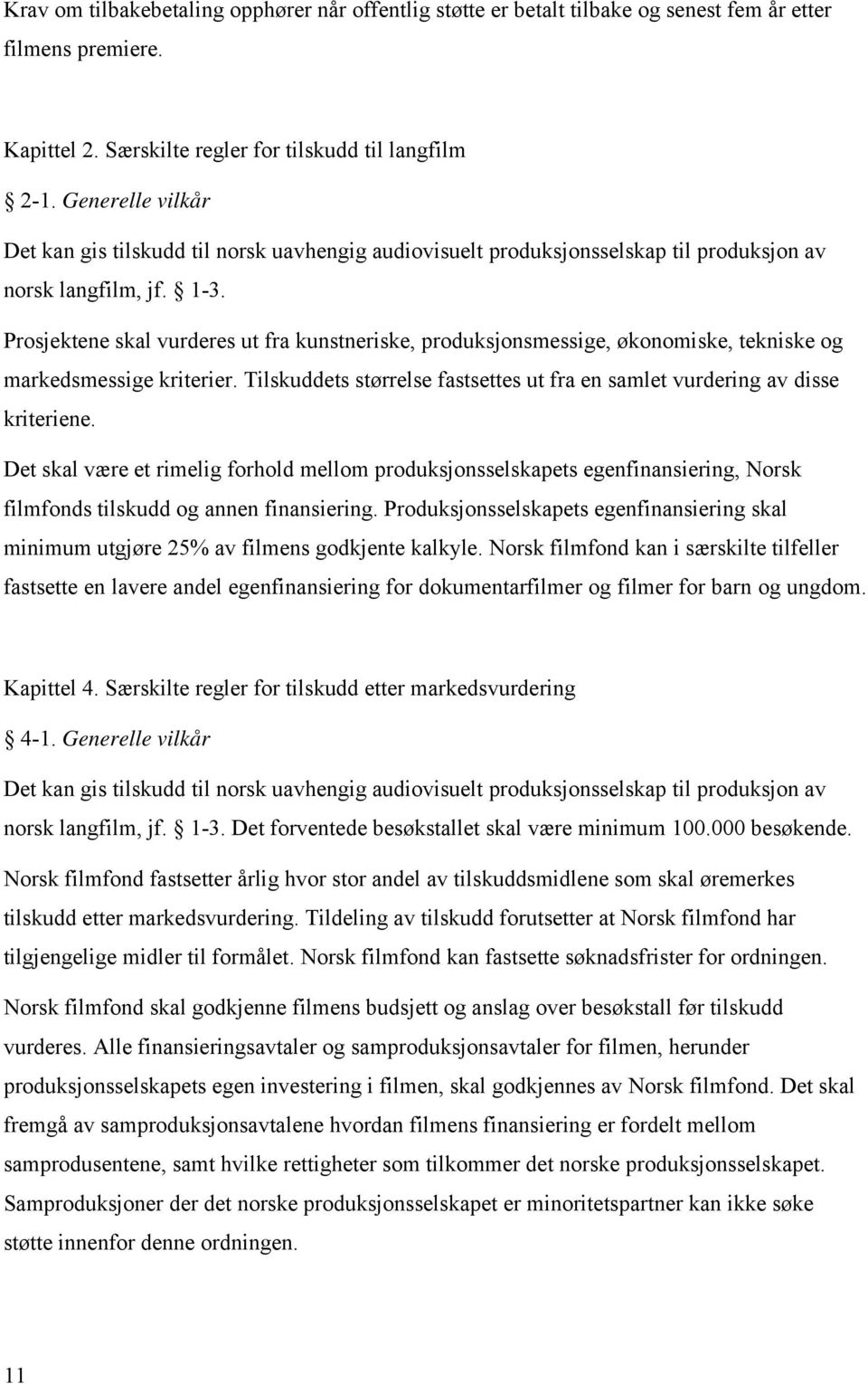 Prosjektene skal vurderes ut fra kunstneriske, produksjonsmessige, økonomiske, tekniske og markedsmessige kriterier. Tilskuddets størrelse fastsettes ut fra en samlet vurdering av disse kriteriene.