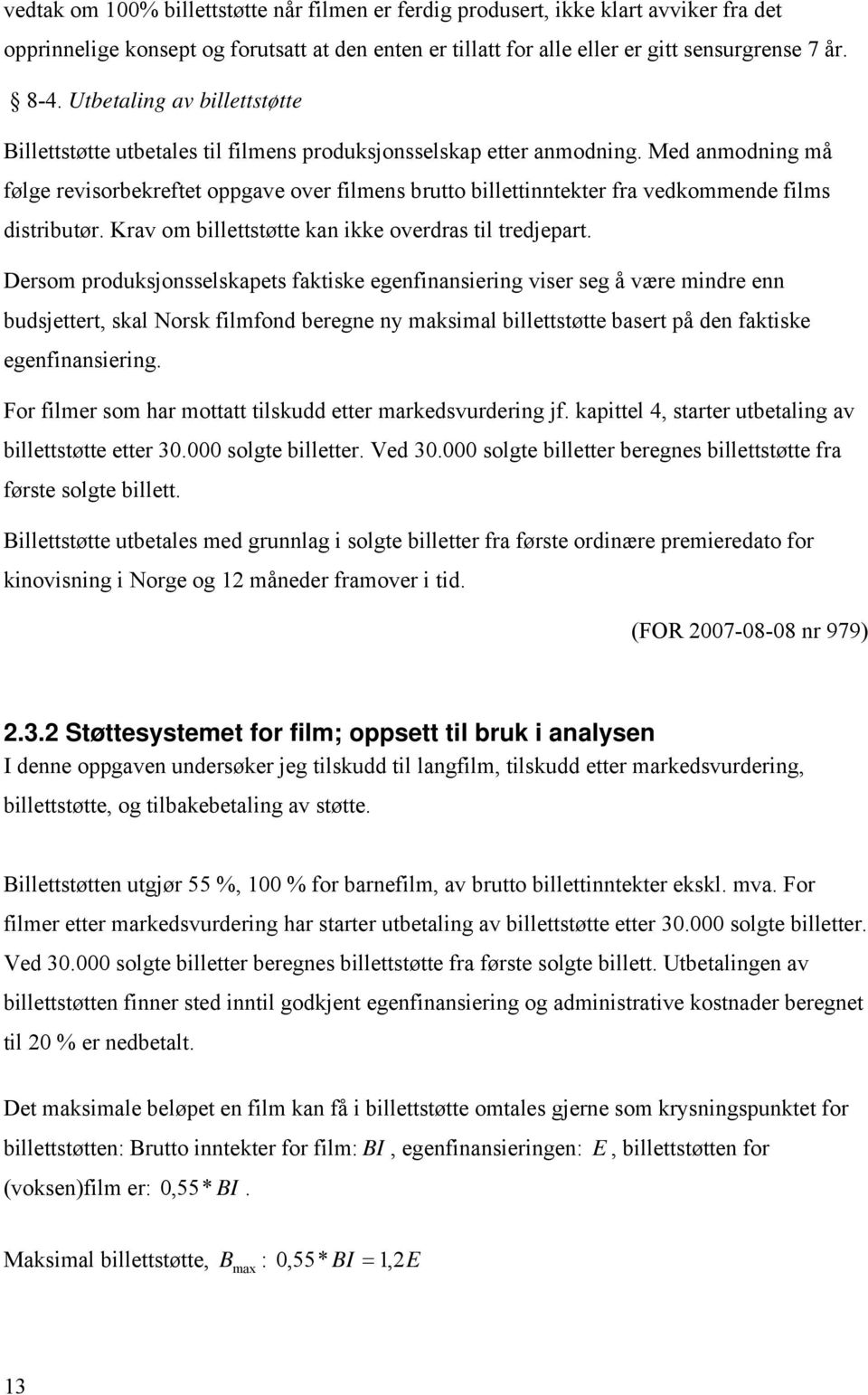 Med anmodning må følge revisorbekreftet oppgave over filmens brutto billettinntekter fra vedkommende films distributør. Krav om billettstøtte kan ikke overdras til tredjepart.