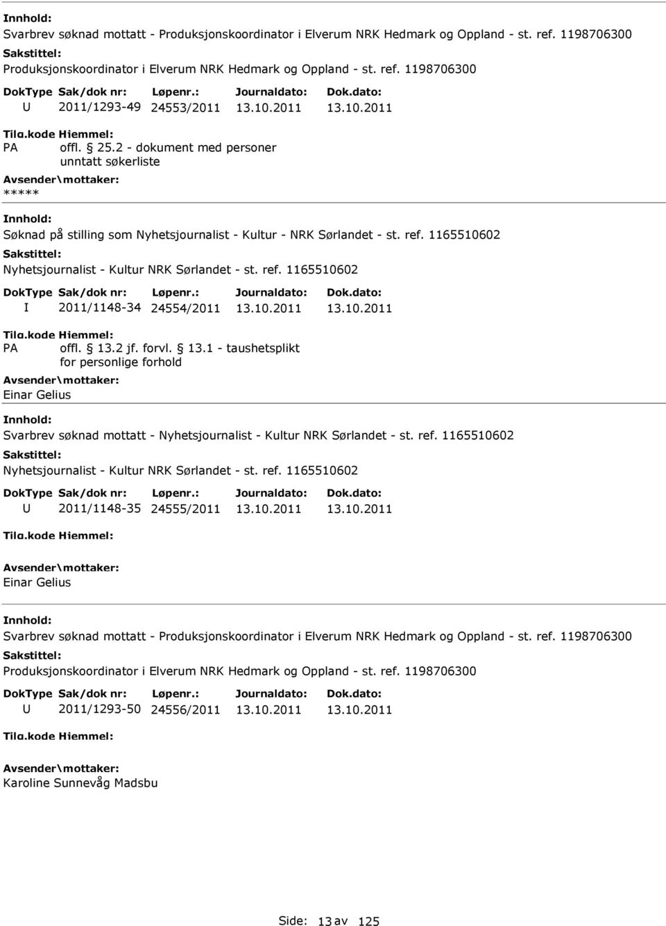 1165510602 Nyhetsjournalist - Kultur NRK Sørlandet - st. ref. 1165510602 2011/1148-34 24554/2011 Einar Gelius Svarbrev søknad mottatt - Nyhetsjournalist - Kultur NRK Sørlandet - st. ref. 1165510602 Nyhetsjournalist - Kultur NRK Sørlandet - st.