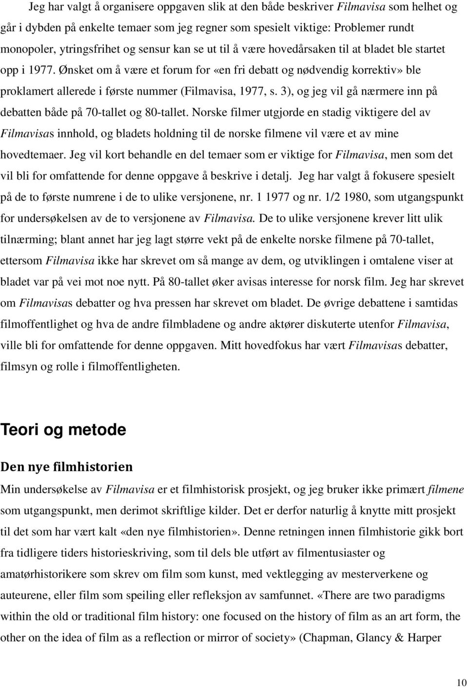 Ønsket om å være et forum for «en fri debatt og nødvendig korrektiv» ble proklamert allerede i første nummer (Filmavisa, 1977, s.