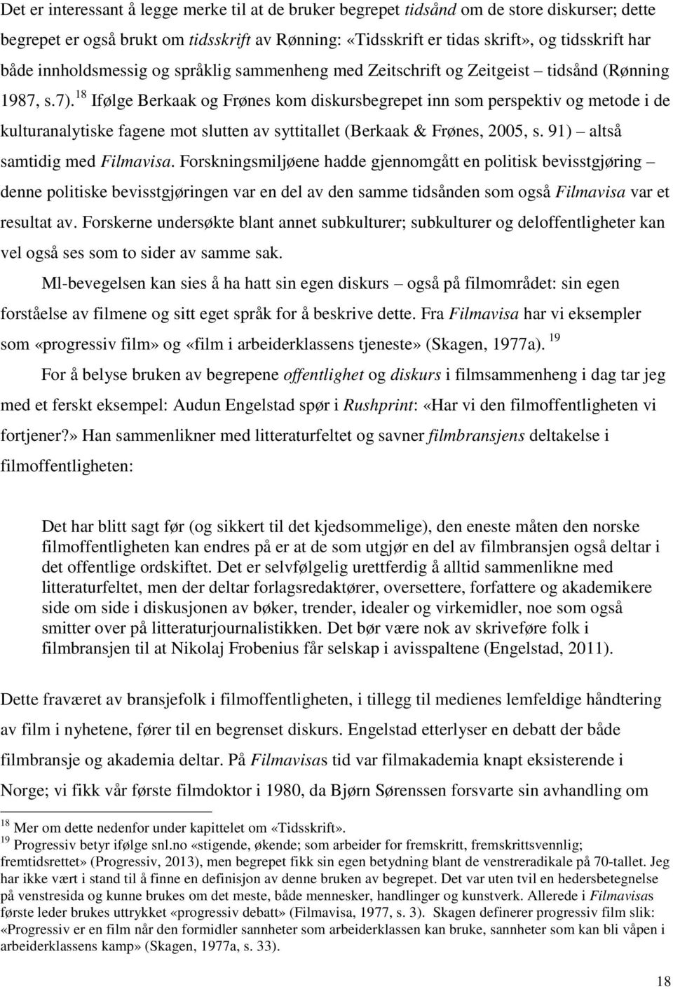 18 Ifølge Berkaak og Frønes kom diskursbegrepet inn som perspektiv og metode i de kulturanalytiske fagene mot slutten av syttitallet (Berkaak & Frønes, 2005, s. 91) altså samtidig med Filmavisa.