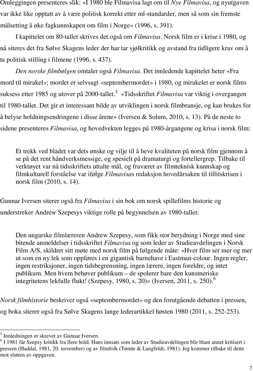 Norsk film er i krise i 1980, og nå siteres det fra Sølve Skagens leder der har tar sjølkritikk og avstand fra tidligere krav om å ta politisk stilling i filmene (1996, s. 437).