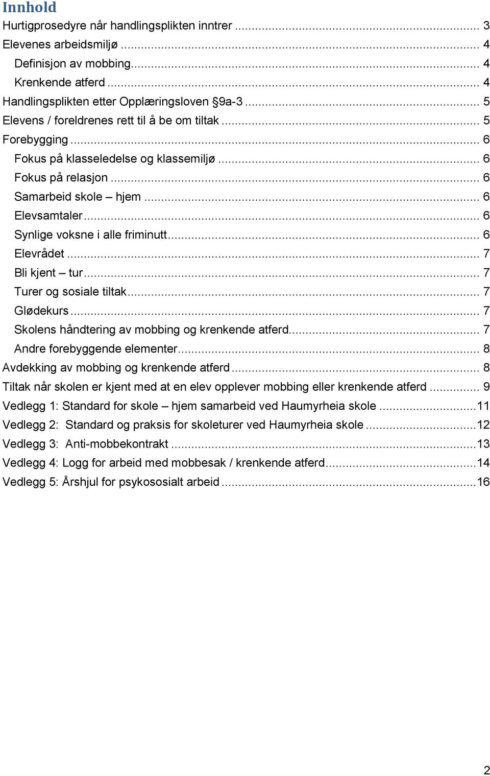 .. 6 Synlige voksne i alle friminutt... 6 Elevrådet... 7 Bli kjent tur... 7 Turer og sosiale tiltak... 7 Glødekurs... 7 Skolens håndtering av mobbing og krenkende atferd.