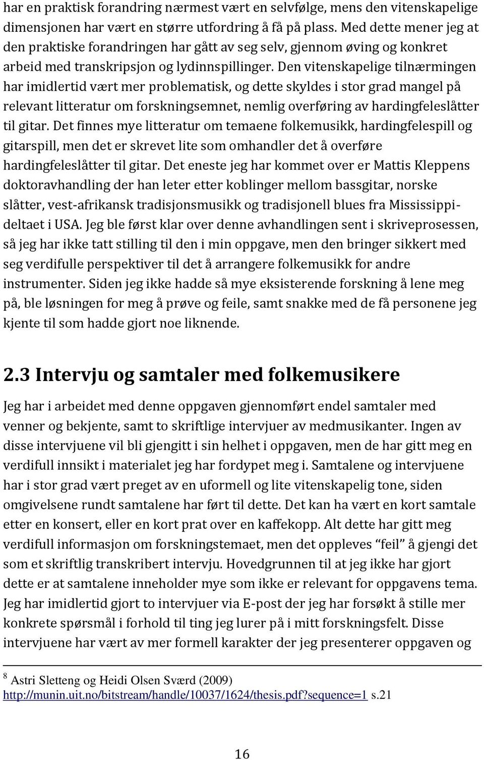 Den vitenskapelige tilnærmingen har imidlertid vært mer problematisk, og dette skyldes i stor grad mangel på relevant litteratur om forskningsemnet, nemlig overføring av hardingfeleslåtter til gitar.