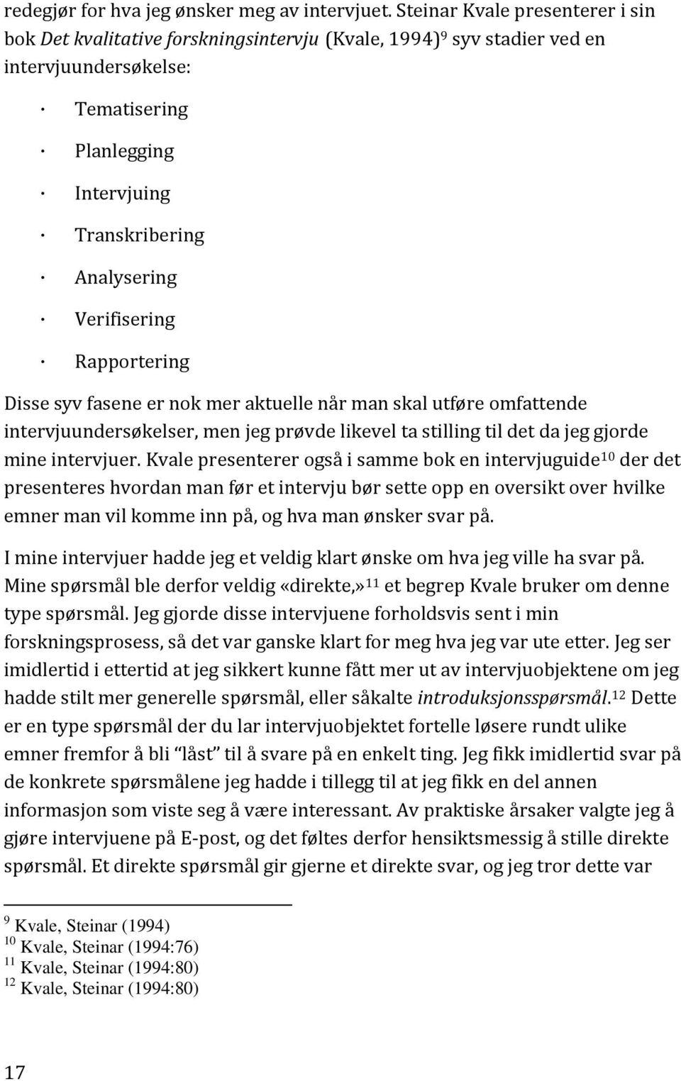 Verifisering Rapportering Disse syv fasene er nok mer aktuelle når man skal utføre omfattende intervjuundersøkelser, men jeg prøvde likevel ta stilling til det da jeg gjorde mine intervjuer.