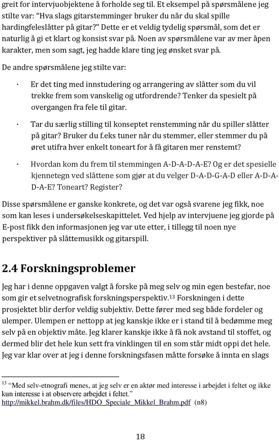 De andre spørsmålene jeg stilte var: Er det ting med innstudering og arrangering av slåtter som du vil trekke frem som vanskelig og utfordrende? Tenker da spesielt på overgangen fra fele til gitar.