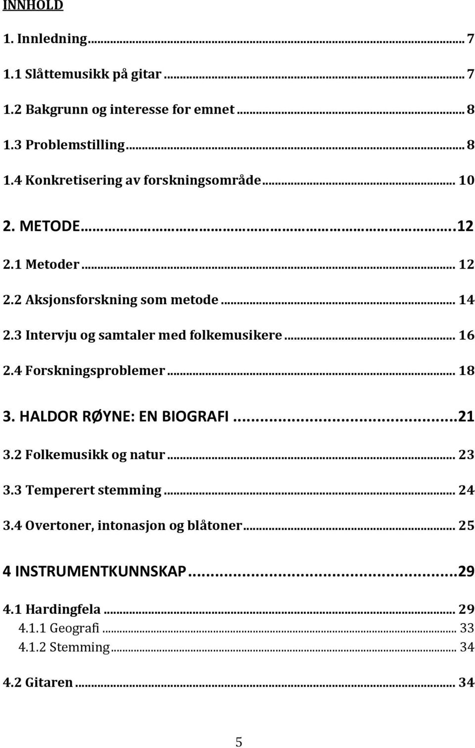 4 Forskningsproblemer... 18 3. HALDOR RØYNE: EN BIOGRAFI...21 3.2 Folkemusikk og natur... 23 3.3 Temperert stemming... 24 3.