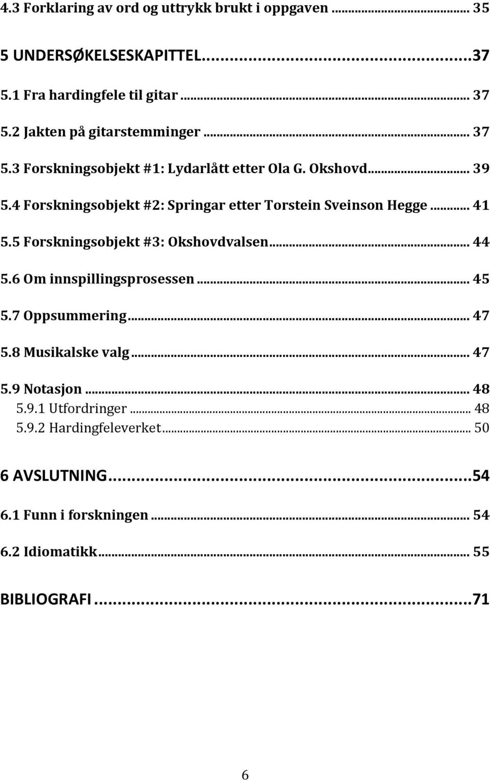 4 Forskningsobjekt #2: Springar etter Torstein Sveinson Hegge... 41 5.5 Forskningsobjekt #3: Okshovdvalsen... 44 5.6 Om innspillingsprosessen.