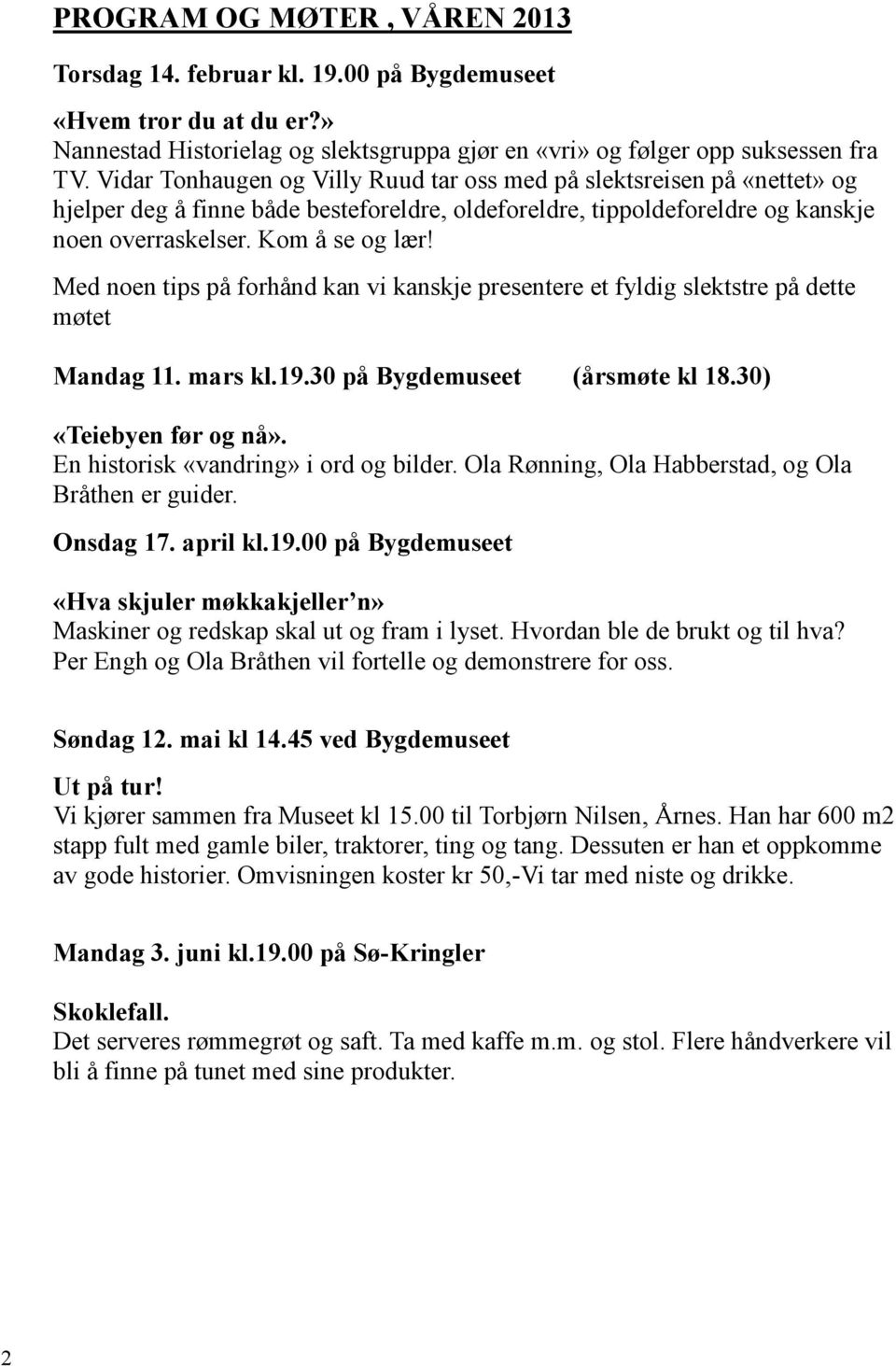 Med noen tips på forhånd kan vi kanskje presentere et fyldig slektstre på dette møtet Mandag 11. mars kl.19.30 på Bygdemuseet (årsmøte kl 18.30) «Teiebyen før og nå».