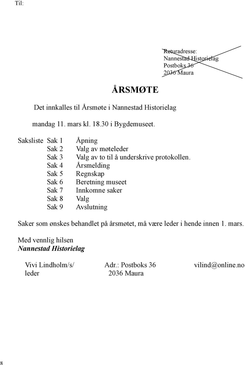 Saksliste Sak 1 Sak 2 Sak 3 Sak 4 Sak 5 Sak 6 Sak 7 Sak 8 Sak 9 Åpning Valg av møteleder Valg av to til å underskrive protokollen.