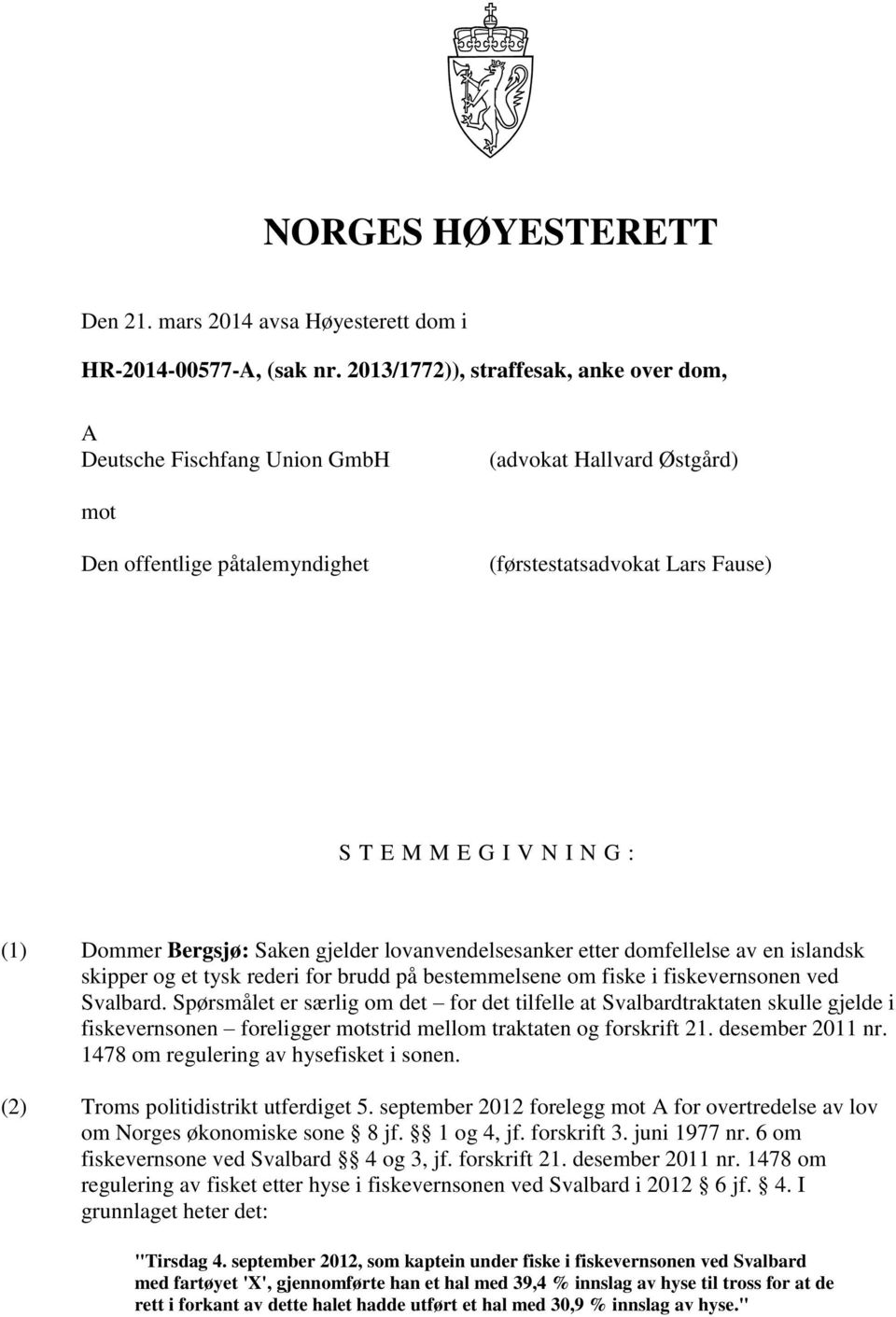 Dommer Bergsjø: Saken gjelder lovanvendelsesanker etter domfellelse av en islandsk skipper og et tysk rederi for brudd på bestemmelsene om fiske i fiskevernsonen ved Svalbard.