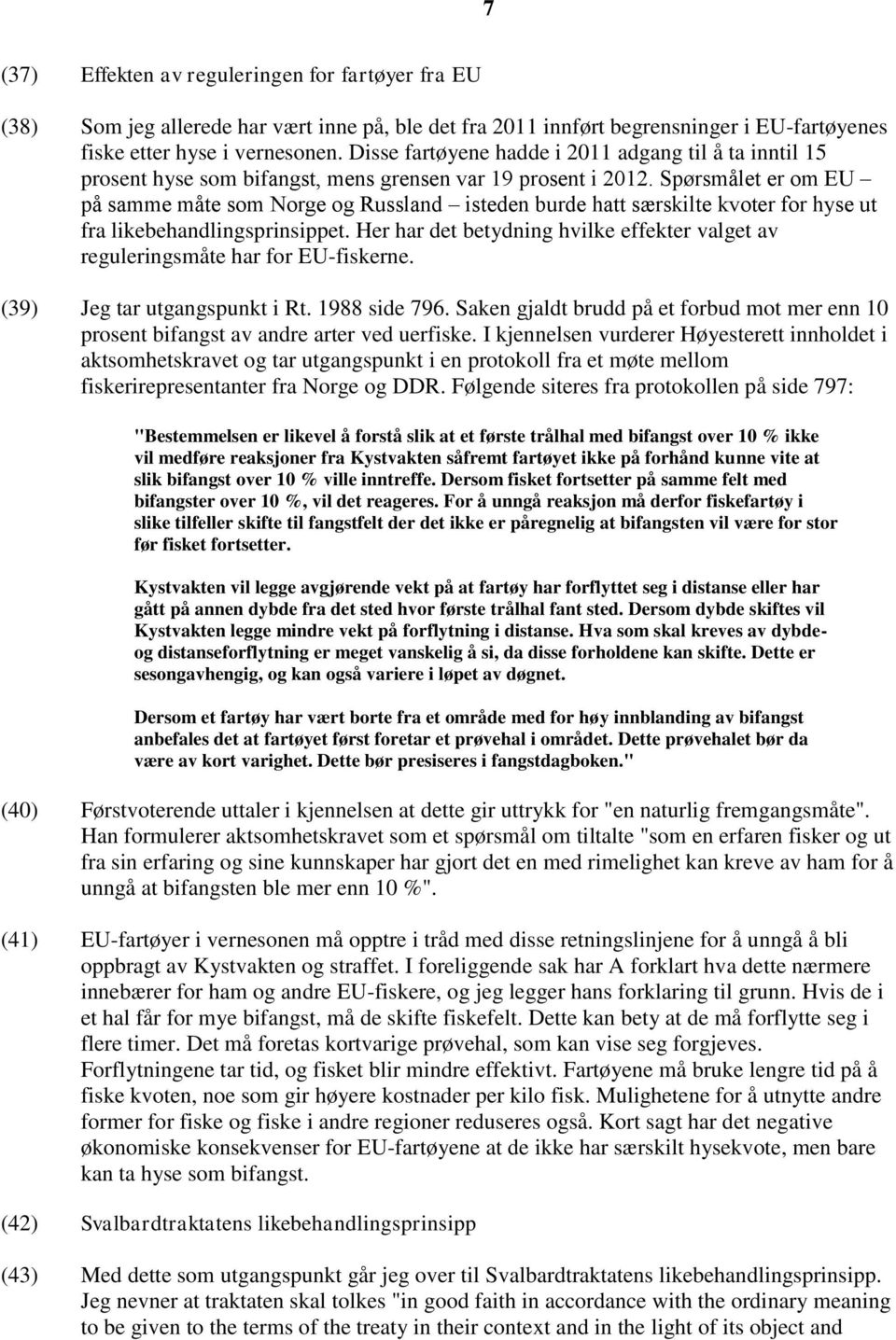 Spørsmålet er om EU på samme måte som Norge og Russland isteden burde hatt særskilte kvoter for hyse ut fra likebehandlingsprinsippet.