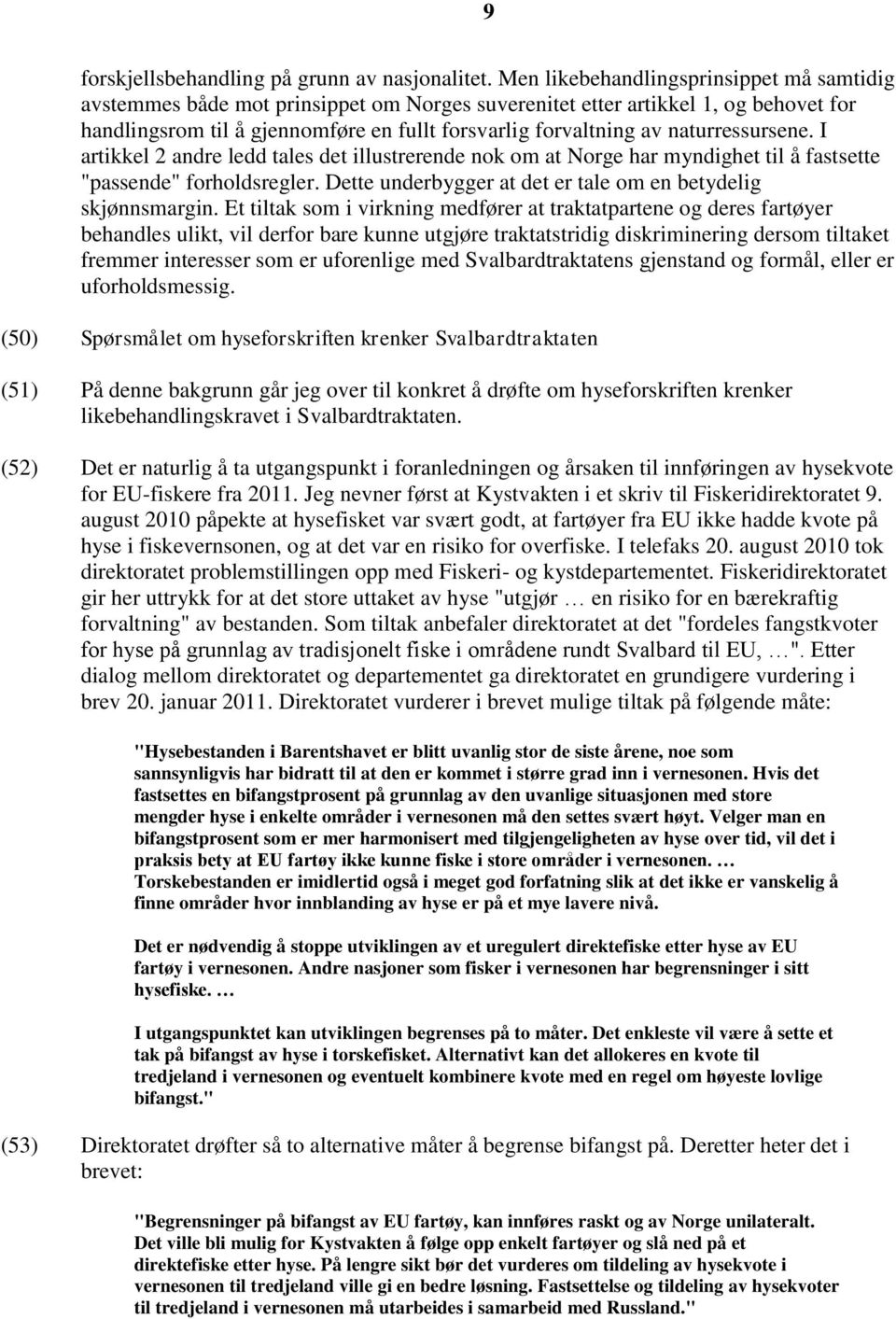 naturressursene. I artikkel 2 andre ledd tales det illustrerende nok om at Norge har myndighet til å fastsette "passende" forholdsregler.