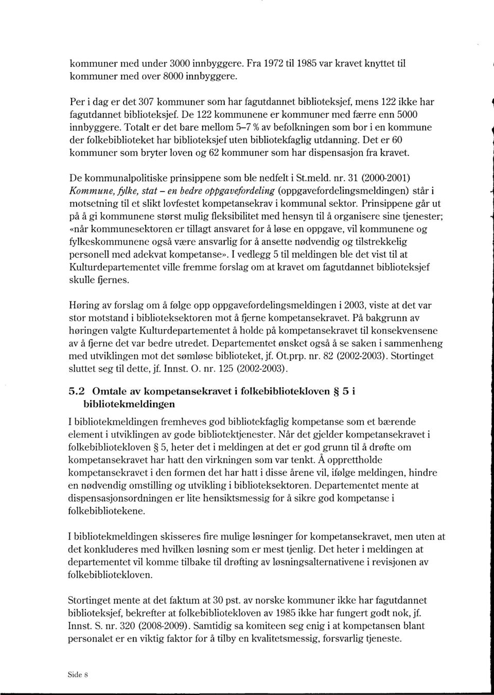 Totalt er det bare mellom 5-7 % av befolkningen som bor i en kommune der folkebiblioteket har biblioteksjef uten bibliotekfaglig utdanning.