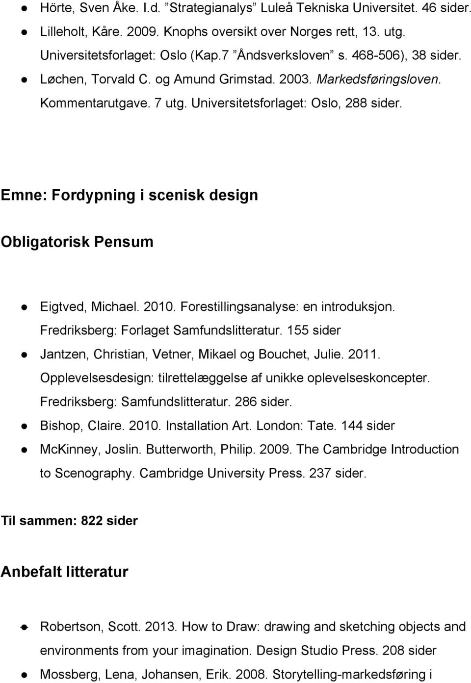 2010. Forestillingsanalyse: en introduksjon. Fredriksberg: Forlaget Samfundslitteratur. 155 sider Jantzen, Christian, Vetner, Mikael og Bouchet, Julie. 2011.