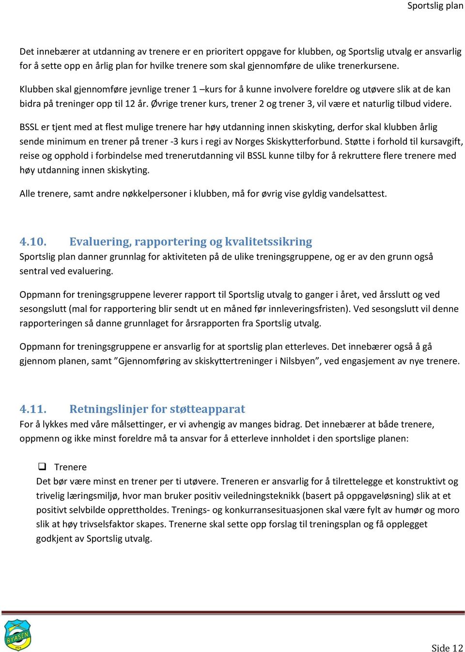 Øvrige trener kurs, trener 2 og trener 3, vil være et naturlig tilbud videre.