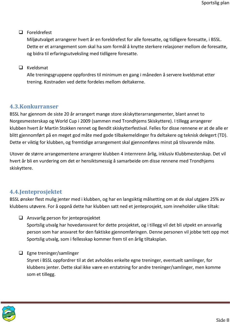 Kveldsmat Alle treningsgruppene oppfordres til minimum en gang i måneden å servere kveldsmat etter trening. Kostnaden ved dette fordeles mellom deltakerne. 4.3.