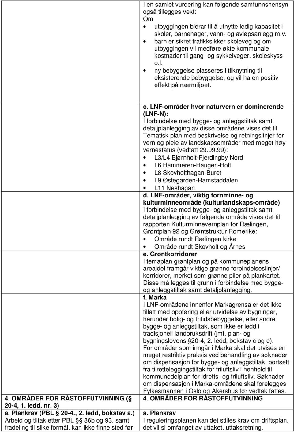 ledd, bokstav a.) Arbeid og tiltak etter PBL 86b og 93, samt fradeling til slike formål, kan ikke finne sted før c.