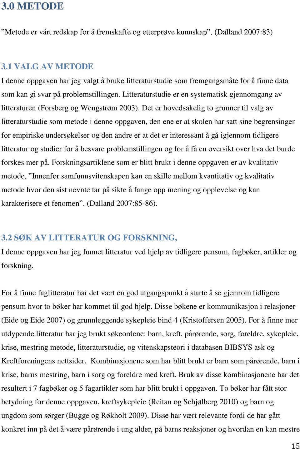 Litteraturstudie er en systematisk gjennomgang av litteraturen (Forsberg og Wengstrøm 2003).