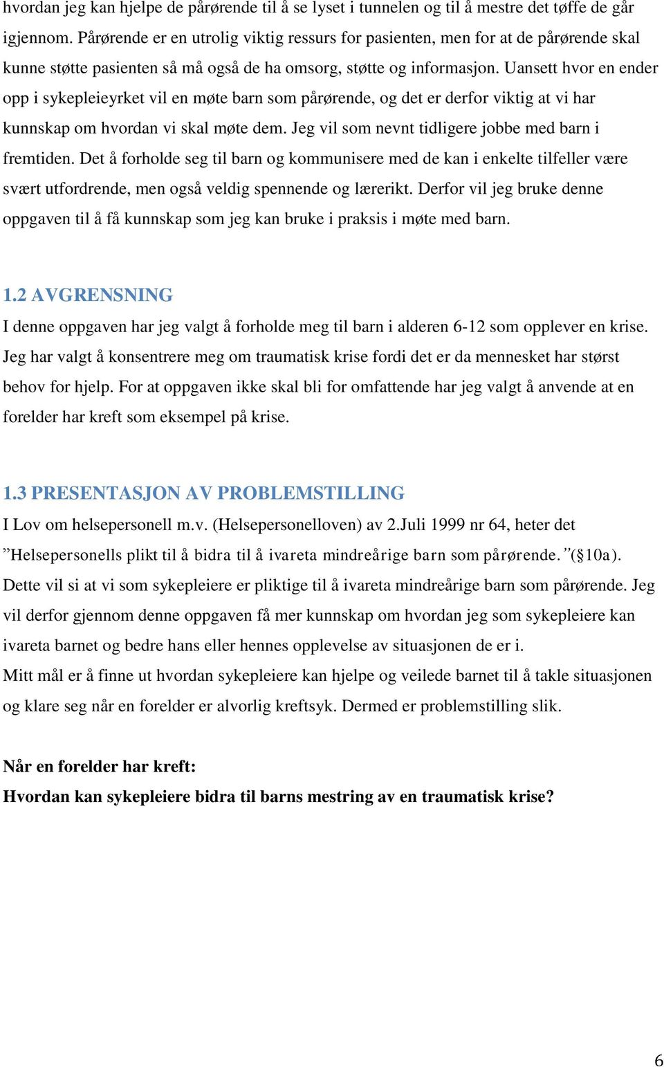 Uansett hvor en ender opp i sykepleieyrket vil en møte barn som pårørende, og det er derfor viktig at vi har kunnskap om hvordan vi skal møte dem.