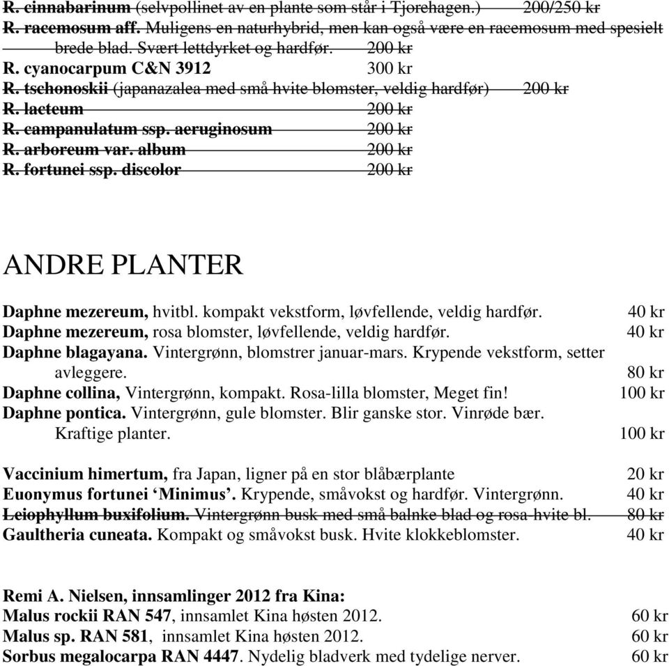 aeruginosum 200 kr R. arboreum var. album 200 kr R. fortunei ssp. discolor 200 kr ANDRE PLANTER Daphne mezereum, hvitbl. kompakt vekstform, løvfellende, veldig hardfør.