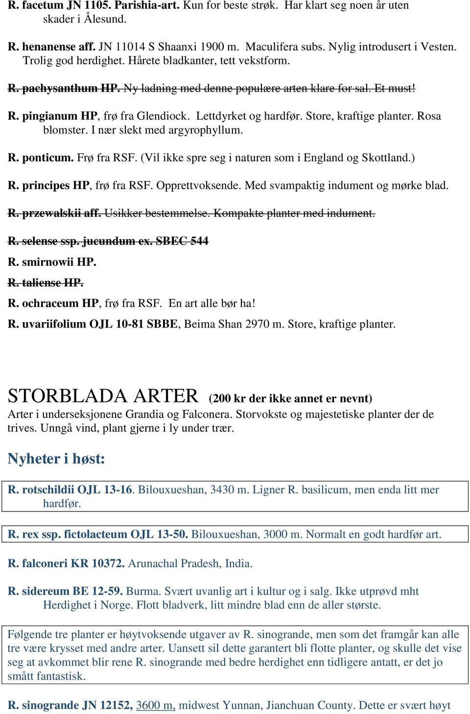 Store, kraftige planter. Rosa blomster. I nær slekt med argyrophyllum. R. ponticum. Frø fra RSF. (Vil ikke spre seg i naturen som i England og Skottland.) R. principes HP, frø fra RSF.