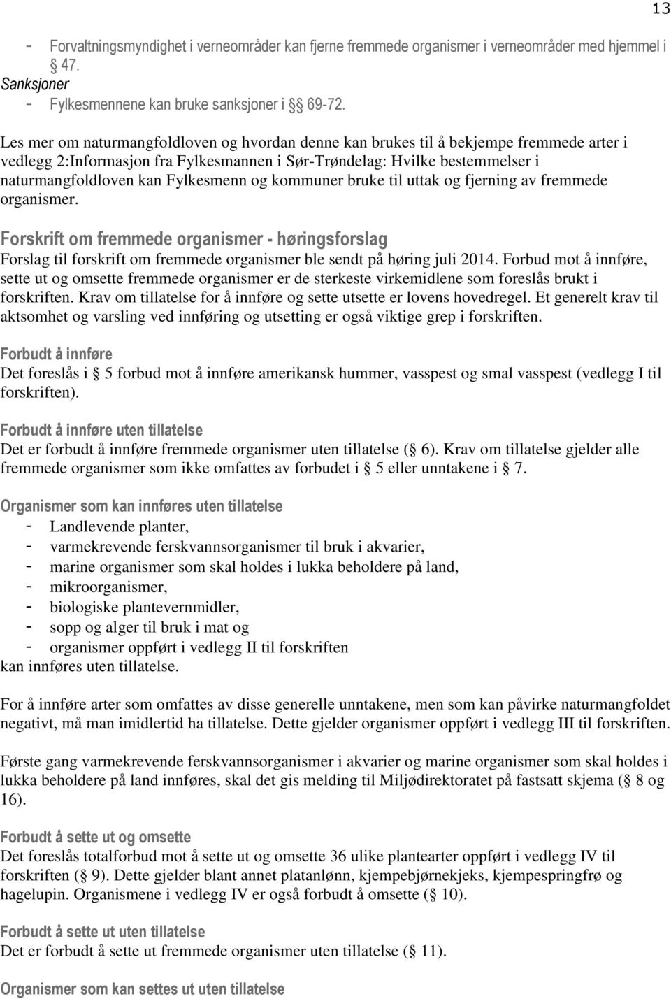 Fylkesmenn og kommuner bruke til uttak og fjerning av fremmede organismer. Forskrift om fremmede organismer - høringsforslag Forslag til forskrift om fremmede organismer ble sendt på høring juli 2014.