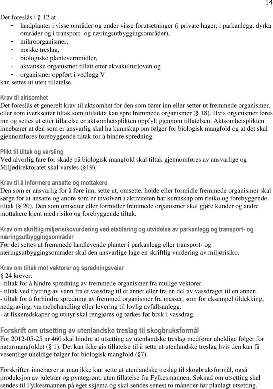 Krav til aktsomhet Det foreslås et generelt krav til aktsomhet for den som fører inn eller setter ut fremmede organismer, eller som iverksetter tiltak som utilsikta kan spre fremmede organismer ( 18).