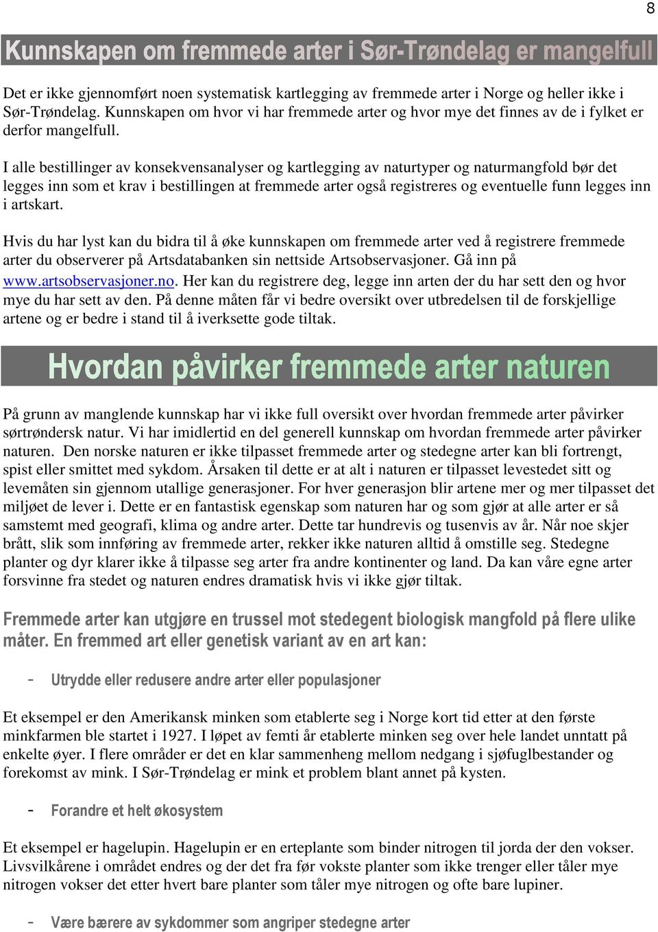 I alle bestillinger av konsekvensanalyser og kartlegging av naturtyper og naturmangfold bør det legges inn som et krav i bestillingen at fremmede arter også registreres og eventuelle funn legges inn