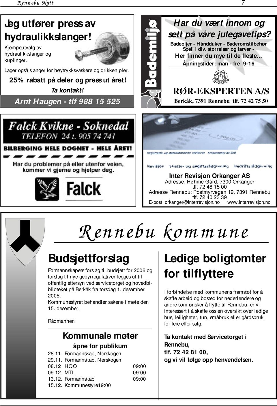 .. Åpningstider: man - fre 9-16 RØR-EKSPERTEN A/S Berkåk, 7391 Rennebu tlf. 72 42 75 50 Inter Revisjon Orkanger AS Adresse: Røhme Gård, 7300 Orkanger tlf.