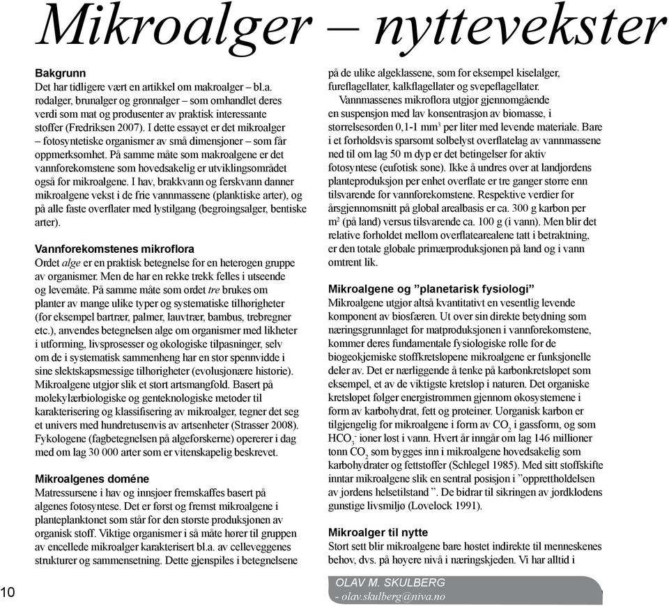 På samme måte som makroalgene er det vannforekomstene som hovedsakelig er utviklingsområdet også for mikroalgene.