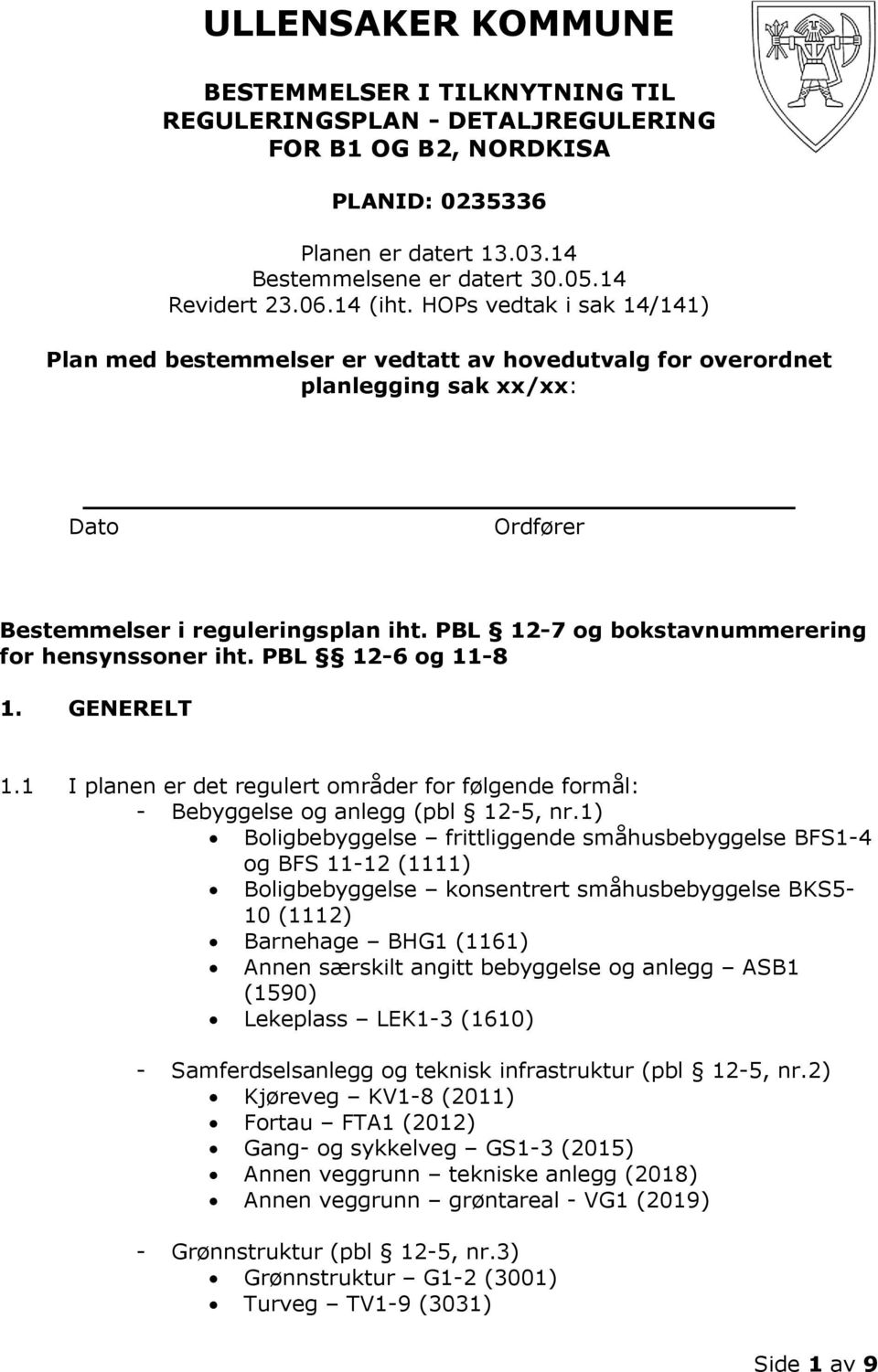 PBL 12-7 og bokstavnummerering for hensynssoner iht. PBL 12-6 og 11-8 1. GENERELT 1.1 I planen er det regulert områder for følgende formål: - Bebyggelse og anlegg (pbl 12-5, nr.