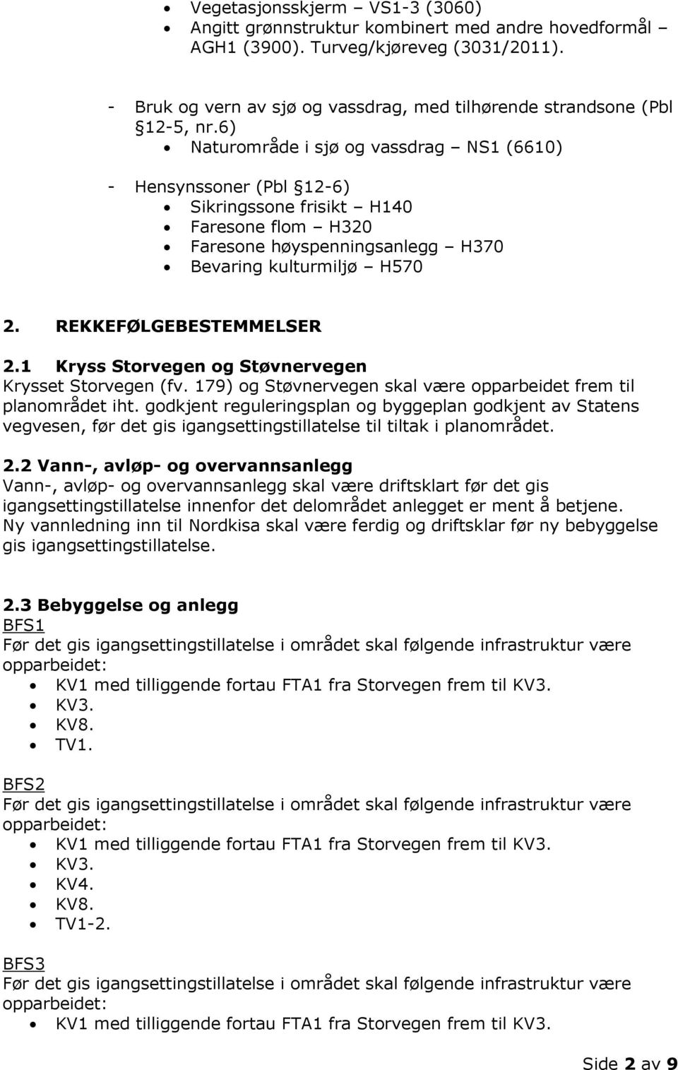 6) Naturområde i sjø og vassdrag NS1 (6610) - Hensynssoner (Pbl 12-6) Sikringssone frisikt H140 Faresone flom H320 Faresone høyspenningsanlegg H370 Bevaring kulturmiljø H570 2.