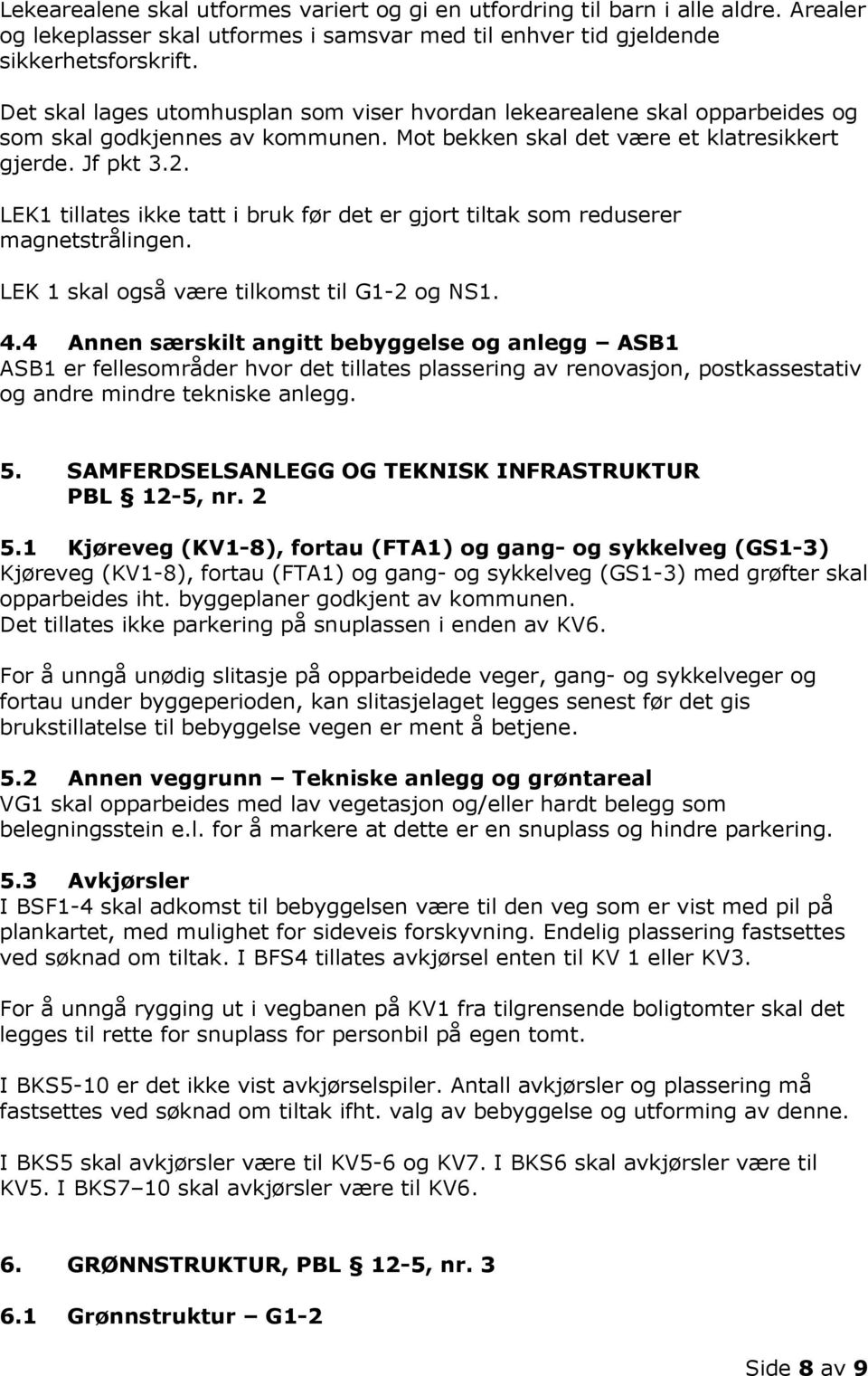 LEK1 tillates ikke tatt i bruk før det er gjort tiltak som reduserer magnetstrålingen. LEK 1 skal også være tilkomst til G1-2 og NS1. 4.