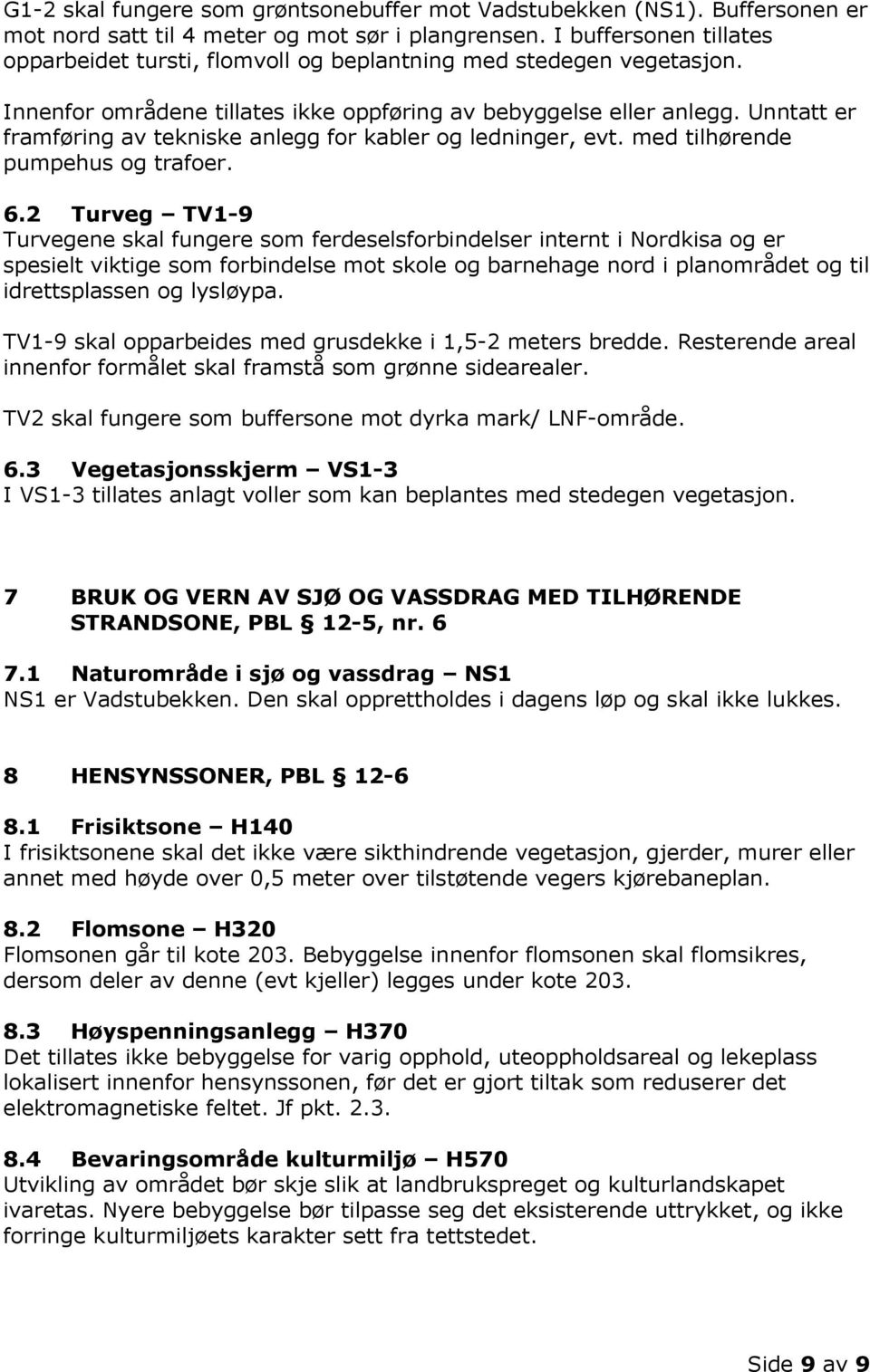 Unntatt er framføring av tekniske anlegg for kabler og ledninger, evt. med tilhørende pumpehus og trafoer. 6.