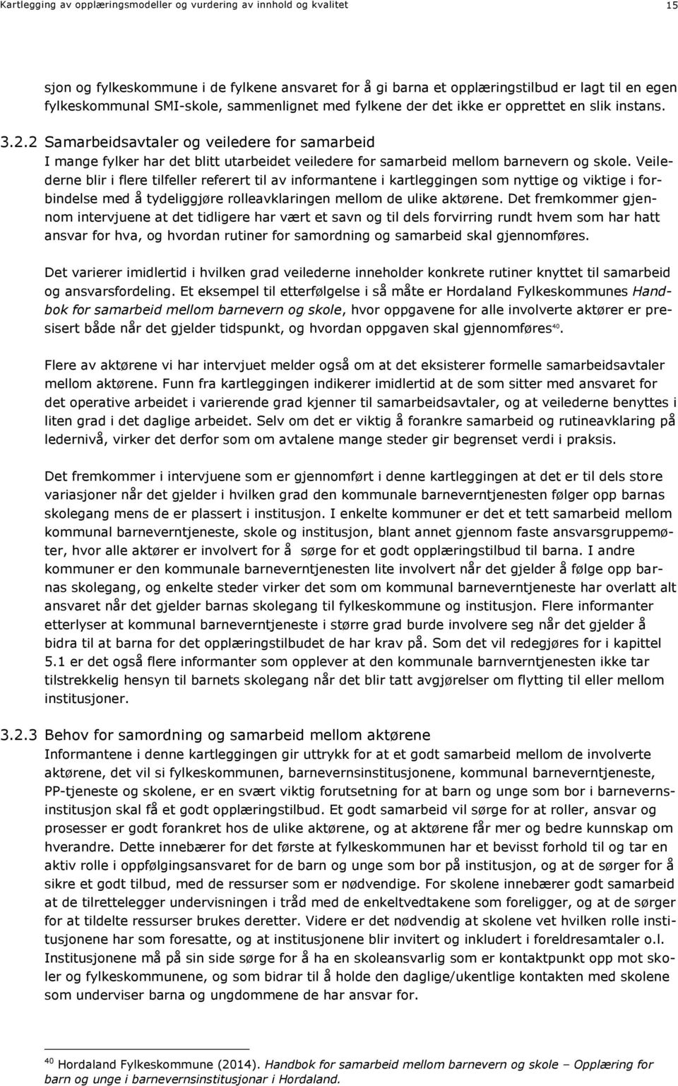 2 Samarbeidsavtaler og veiledere for samarbeid I mange fylker har det blitt utarbeidet veiledere for samarbeid mellom barnevern og skole.