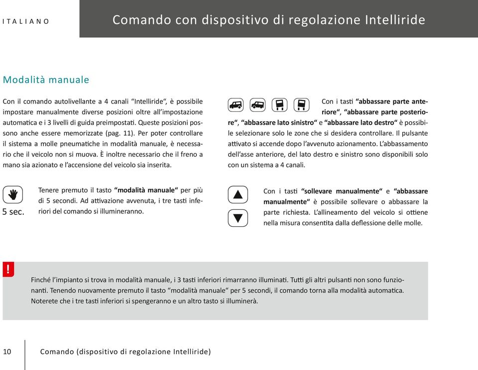 Per poter controllare il sistema a molle pneumatiche in modalità manuale, è necessario che il veicolo non si muova.