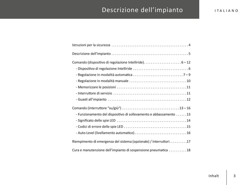 ..11 - Interruttore di servizio...11 - Guasti all impianto...12 Comando (interruttore su/giù )...13 16 - Funzionamento del dispositivo di sollevamento e abbassamento.