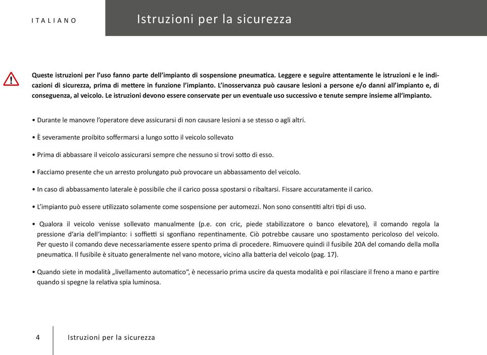 L inosservanza può causare lesioni a persone e/o danni all impianto e, di conseguenza, al veicolo.