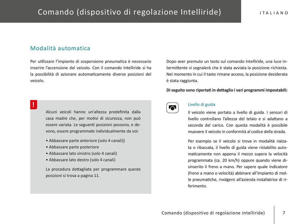 Dopo aver premuto un tasto sul comando Intelliride, una luce intermittente vi segnalerà che è stata avviata la posizione richiesta.