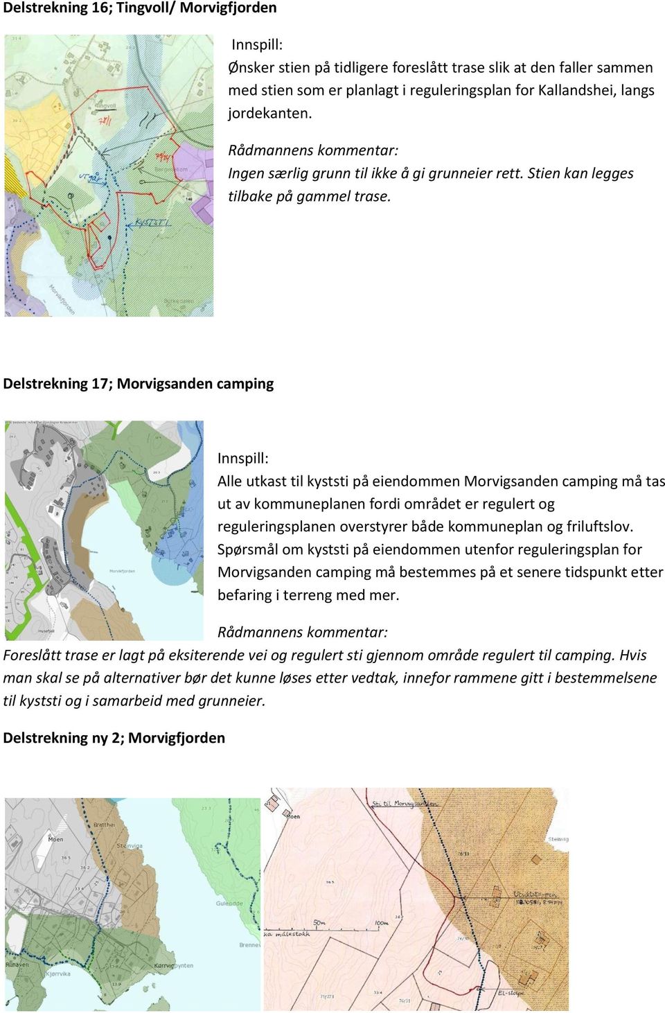 Delstrekning 17; Morvigsanden camping Alle utkast til kyststi på eiendommen Morvigsanden camping må tas ut av kommuneplanen fordi området er regulert og reguleringsplanen overstyrer både kommuneplan