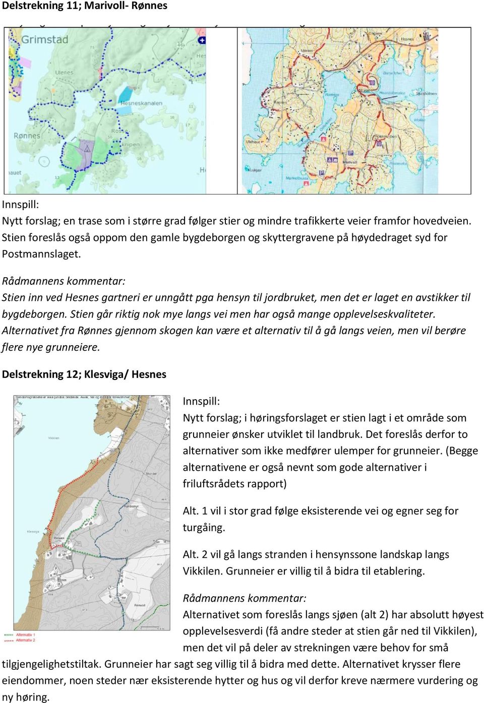 Stien inn ved Hesnes gartneri er unngått pga hensyn til jordbruket, men det er laget en avstikker til bygdeborgen. Stien går riktig nok mye langs vei men har også mange opplevelseskvaliteter.