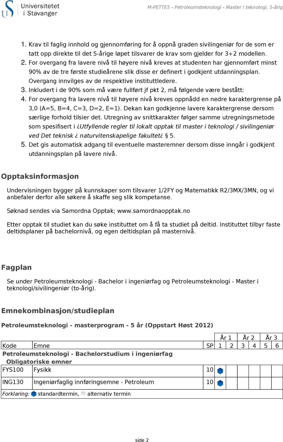 For overgang fra lavere nivå til høyere nivå kreves at studenten har gjennomført minst 3. 4. 90% av de tre første studieårene slik disse er definert i godkjent utdanningsplan.