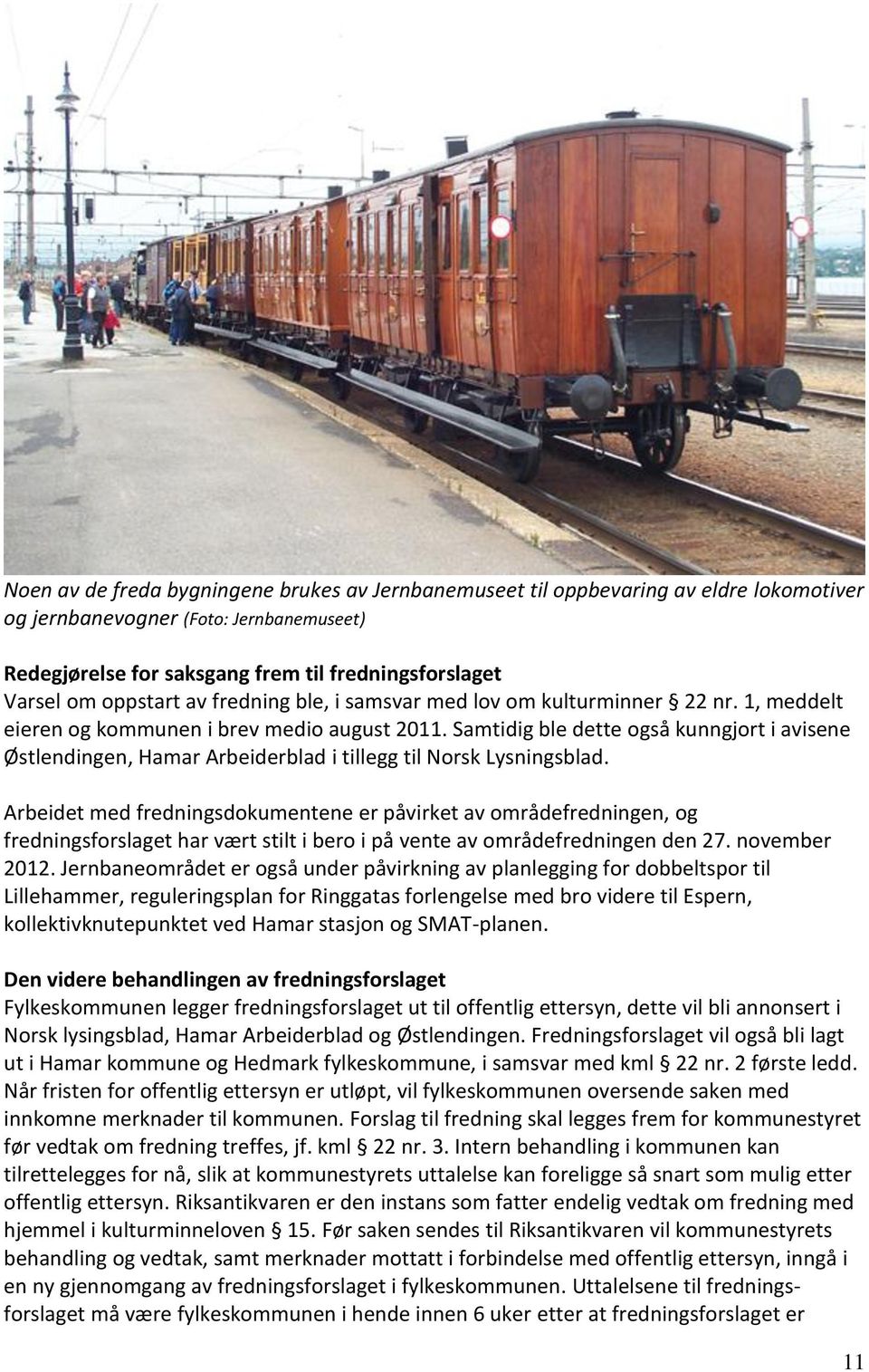 Samtidig ble dette også kunngjort i avisene Østlendingen, Hamar Arbeiderblad i tillegg til Norsk Lysningsblad.
